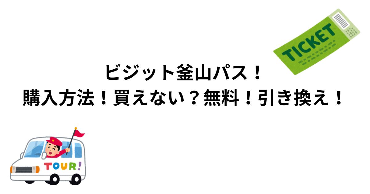 ビジット釜山パス！購入方法！買えない？無料！引き換え！